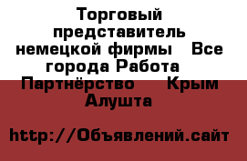 Торговый представитель немецкой фирмы - Все города Работа » Партнёрство   . Крым,Алушта